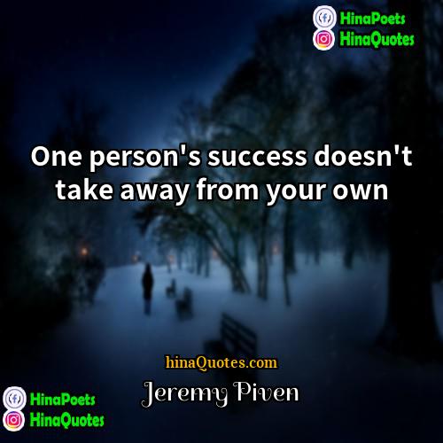 Jeremy Piven Quotes | One person's success doesn't take away from